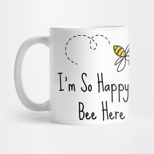 I'm So Happy To Bee Here by TeeTrafik